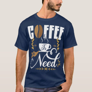 Koffie is alles wat ik nodig heb 1 t-shirt