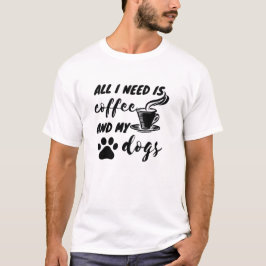Koffie is alles wat ik nodig heb en mijn hond t-shirt