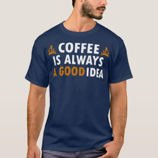 Koffie is altijd een goed idee Grappige koffie 2 T-shirt