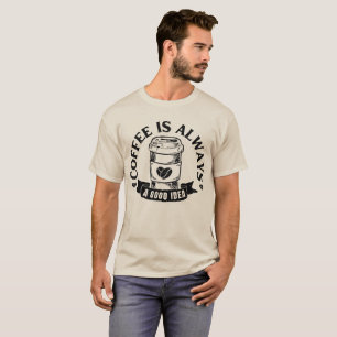 Koffie is altijd een goed idee t-shirt
