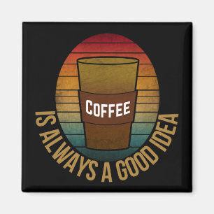 KOFFIE IS ALTJD EEN GOED IDEE MAGNEET