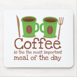 Koffie is de belangrijkste maaltijd van de dag muismat