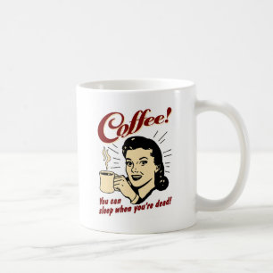 Koffie! Je kunt slapen als je dood bent. Koffiemok