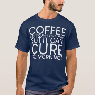 Koffie kan niet alles genezen Genees de ochtend ca T-shirt
