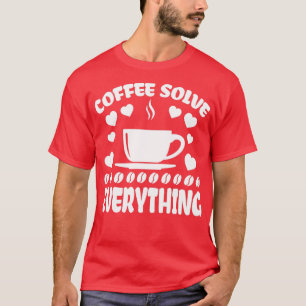 Koffie lost alles op t-shirt