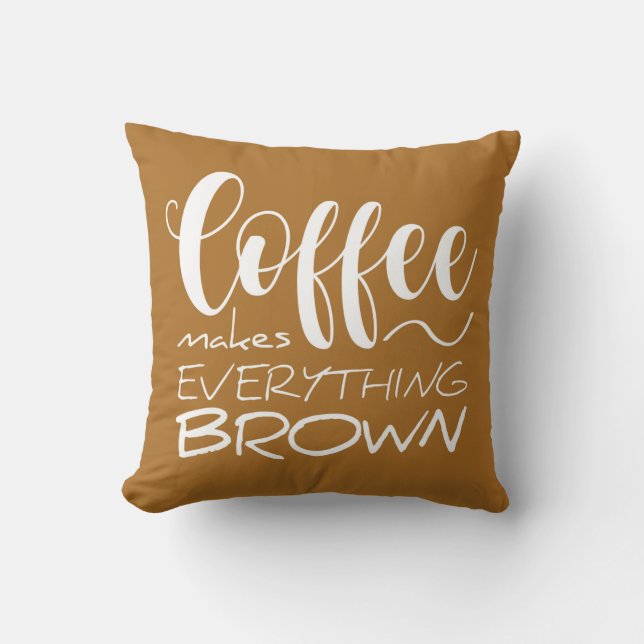 Koffie maakt alles bruin. kussen (Voorkant)
