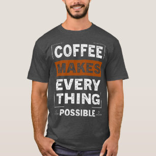 Koffie maakt alles mogelijk met cafeïneerver t-shirt