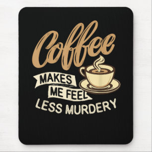 Koffie Maakt Me Minder Moorddadig Muismat