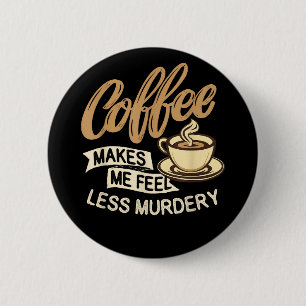 Koffie Maakt Me Minder Moorddadig Ronde Button 5,7 Cm
