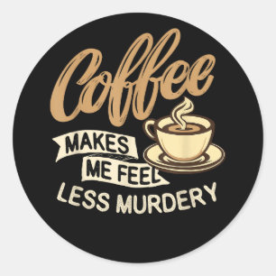 Koffie Maakt Me Minder Moorddadig Ronde Sticker
