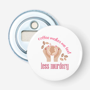 Koffie maakt me minder moordend grappig citaat button flesopener