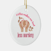 Koffie maakt me minder moordend grappig citaat keramisch ornament (Rechts)