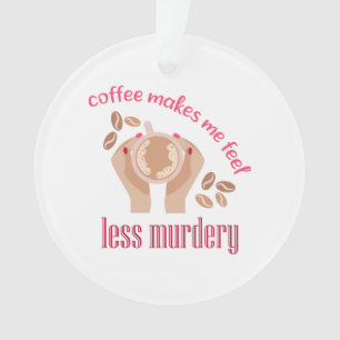 Koffie maakt me minder moordend grappig citaat ornament