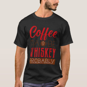 Koffie misschien Whiskey waarschijnlijk Bourbon Wh T-shirt