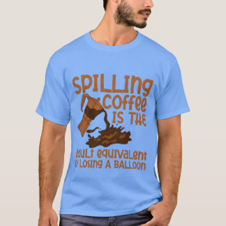 Koffie morsen is als het verliezen van een ballon t-shirt