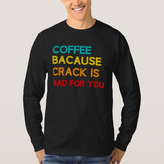 Koffie omdat Crack slecht is voor je koffie-thema T-shirt (Voorkant)