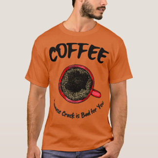 Koffie omdat Crack slecht voor jou is T-shirt