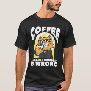 Koffie omdat de moord een verkeerde katteplaat is t-shirt