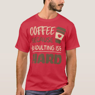 Koffie omdat het toevoegen hard 8 is t-shirt