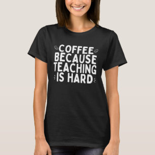 Koffie, omdat lesgeven harde vrouwen is t-shirt