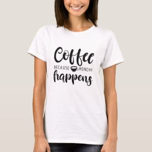 Koffie omdat maandag gebeurt t-shirt