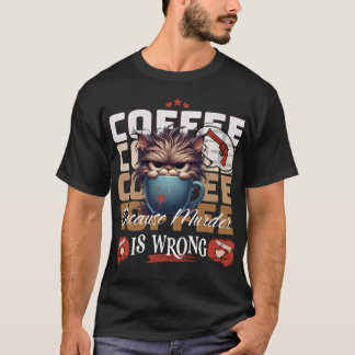Koffie: Omdat moord een verkeerde chagrijnige kat  T-shirt