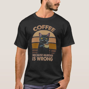Koffie omdat moord een verkeerde koffie is t-shirt
