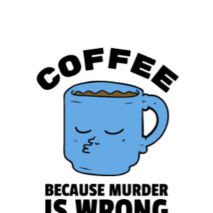 Koffie omdat moord een verkeerde Mok is