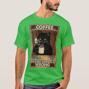 Koffie omdat moord een verkeerde zwarte kat Drink T-shirt