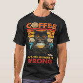 Koffie omdat moord een verkeerde zwarte kat Drink T-shirt (Voorkant)