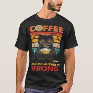 Koffie omdat moord een verkeerde zwarte kat Drink  T-shirt