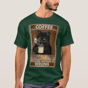 Koffie omdat moord een verkeerde zwarte kat Drink  T-shirt