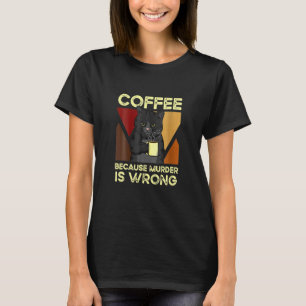 Koffie omdat moord een verkeerde zwarte kat is met t-shirt
