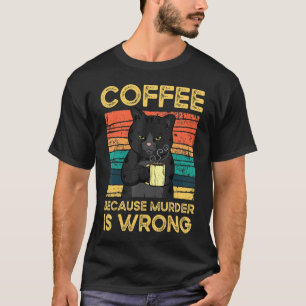 Koffie omdat moord een verkeerde zwarte kat is t-shirt