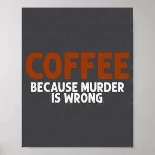Koffie Omdat Moord Verkeerd Is Grappig Sarcasme Poster
