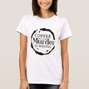 Koffie omdat moord verkeerd is t-shirt