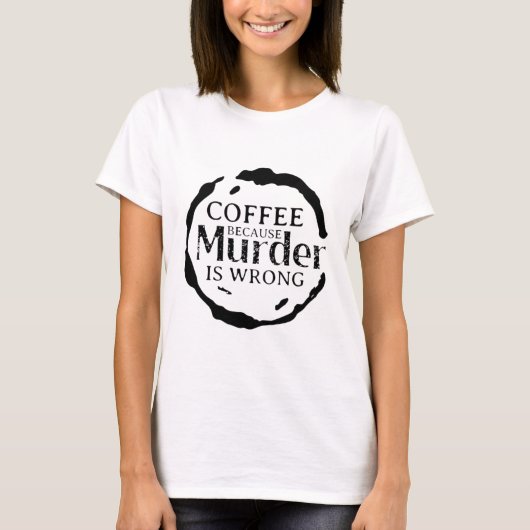 Koffie omdat moord verkeerd is t-shirt (Voorkant)