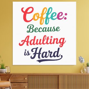Koffie: Omdat volwassen zijn moeilijk is Canvas Afdruk