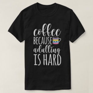 Koffie Omdat Volwassen Zijn Moeilijk Is T-shirt