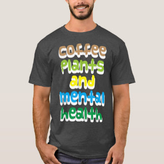 Koffie, planten en geestelijke gezondheid t-shirt