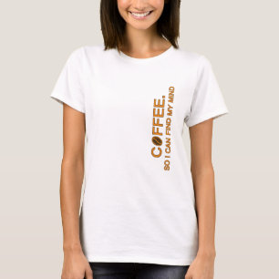 Koffie. Zodat ik mijn verstand kan vinden, grappig T-shirt