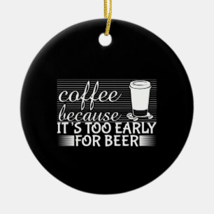 Koffieart-koffie omdat het te vroeg is voor bier keramisch ornament