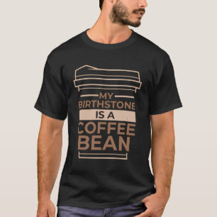 Koffieverslaafde Mijn geboortesteen is een koffieb T-shirt