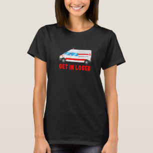 Kom binnen, loser, ambulancechauffeur, verpleegkun t-shirt