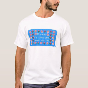 Kom naar mijn huis en slaap met me mee t-shirt