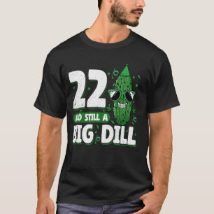 Komkommer 22 en nog steeds een Big Dill Pickle 22e T-shirt