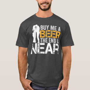 Koop een biertje voor me Het einde is nabij vrijge T-shirt