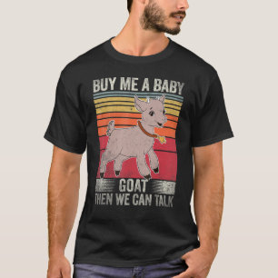 Koop me een Baby geit en dan kunnen we  praten T-shirt