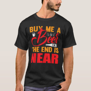 Koop me een biertje, het einde is nabij Drinker T-shirt
