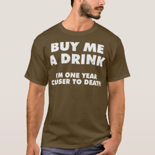 Koop me een Drink een jaar dichter bij de dood T-shirt